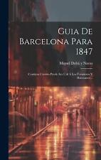 Guia De Barcelona Para 1847: Contiene Cuanto Puede Ser ?til ? Los Forasteros Y H