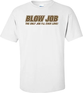 Blow Job The Only Job I'll Ever Love T-shirt - Picture 1 of 1