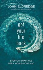 Get Your Life Back: Everyday Practices for a World Gone Mad, Eldredge, John, Goo