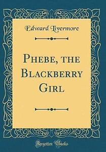 Phebe, the Blackberry Girl Classic Reprint, Edward
