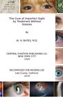 The Cure Of Imperfect Eyesight By Treatment Without By Bates William Md *Vg+*