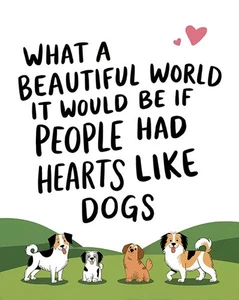 What A Beautiful World If People Had Hearts Like Dogs - Motivational Poster - Picture 1 of 4