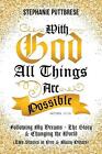 With God All Things Are Possible: Following My Dreams - My Story & Changing the 