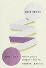 Distorted Descent: White Claims to Indigenous Identity by Leroux, Darryl, NEW Bo