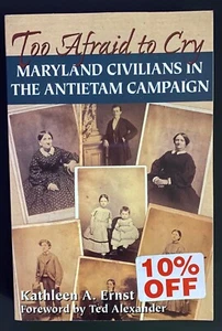 Too Afraid to Cry: Maryland Civilians in the Antietam Campaign by Kathleen Ernst - Picture 1 of 1