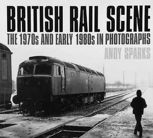British Rail Scene: The 1970s and early 1980s in Photographs by Andy Sparks - Picture 1 of 1