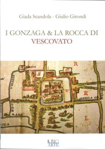Libri Giada Scandola / Girondi Giulio - I Gonzaga E La Rocca Di Vescovato - Foto 1 di 1