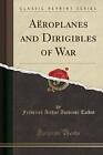 Aroplanes and Dirigibles of War Classic Reprint, F