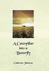 A Caterpillar Into A Butterfly By Johnston, Catherine Book The Fast Free