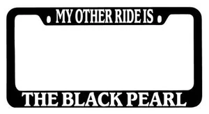 Black METAL License Plate Frame My Other Ride Is The Black Pearl Auto Accessory - Picture 1 of 1