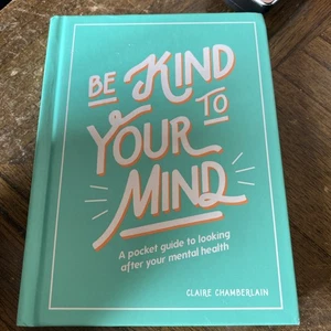 Be Kind to Your Mind: A Pocket Guide to Looking After Your Mental Health - GOOD - Picture 1 of 2