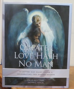 Greater Love Hath No Man: LDS guide to Celebrating the Easter Season - Bild 1 von 1
