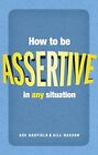How to be Assertive in Any Situation By Sue Hadfield, Gill Hasson