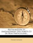 Rstauration Et Amnagement Des Forts Et De Bois Particuliers... [French Edition]
