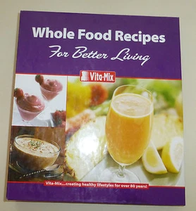 Vita Mix Whole Food Recipes 3 Ring Binder Cook Book 2006 Includes Owners Manual - Foto 1 di 7