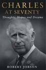 Charles at Seventy - Thoughts, Hopes & Dreams: Thoughts, Ho... by Jobson, Robert