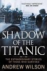 Shadow of the Titanic: The Extraordinary Stories of Those Who Survived by Andrew
