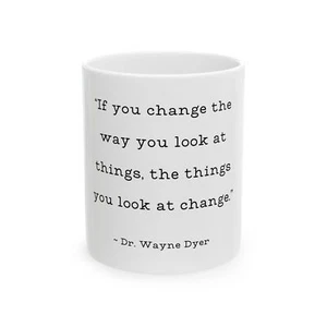 Dr. Wayne Dyer Quote Change The Way You Look At Things Coffee Mug Cup 11oz Gifts - Picture 1 of 6