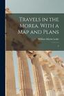 Travels in the Morea. With a map and Plans: 2 by William Martin Leake (English)