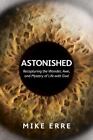 Astonished: Recapturing The Wonder, Awe, And Mystery Of Life With God By Erre