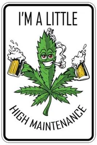I'M A LITTLE HIGH MAINTENANCE weed beer sign Metal funny cave house decor B860 - Picture 1 of 1