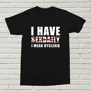 I Have Sexdaily I Mean Dyslexia T-Shirt Funny Offensive Can't Spell B-Day Gift - Picture 1 of 6