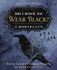 Do I Have To Wear Black?: Rituals, Customs & Funerary Etiquette For Modern Paga,