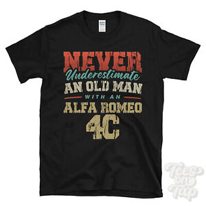 NEVER UNDERESTIMATE AN OLD MAN WITH AN ALFA ROMEO 4C FUNNY T-SHIRT