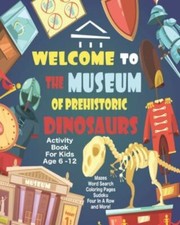 Welcome To The Museum Of Prehistoric Dinosaurs Activity Book For Kids Age 6 -...