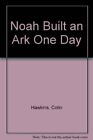 Noah Built An Ark One Day By Colin; Hawkins Hawkins