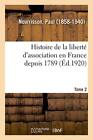 Histoire De La Liberte D'association En France Depuis 1789. Tome 2            <|
