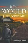 If You Would Have Asked Me! By Edna May Clemons **Brand New**