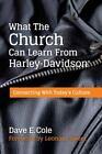 What the Church Can Learn from Harley-Davidson by Cole, Dave E.