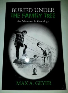 Buried under the Family Tree.  An Adventure in Genealogy by Max A. Geyer - Picture 1 of 5