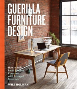 Guerilla Furniture Design - Build Lean, Modern Furniture Will Holman - Paperback - Picture 1 of 1