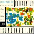GEORGE SCHULLER LOOKIN' UP FROM DOWN BELOW NEW CD