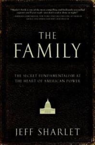 The Family: The Secret Fundamentalism at the Heart of American Power by Sharlet