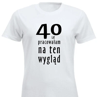 40 Lat Pracowałam Na Ten Wygląd 40 Urodzinowy Prezent Koszulka PL T-Shirt Polska - Bild 1 von 4