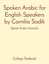 Spoken Arabic for English Speakers by Camilia Sadik: Speak Arabic Instantly