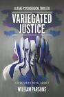 Variegated Justice: A Legal-Psychological Thriller: Book Ii By William Parsons P