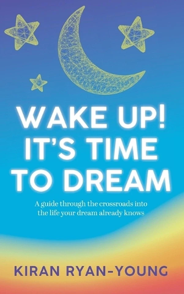 Wake Up! It's Time to Dream. A guide through the crossroads into the life your d - Image 1 of 1