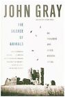 The Silence of Animals: On Progress and Other Modern Myths John Gray