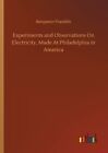 Experiments And Observations On Electricity, Made At Philadelphia In Americ...