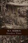 Garden Time by W. S. Merwin, NEW Book, FREE & FAST Delivery, (Paperback)