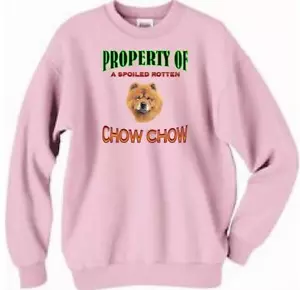 Dog Sweatshirt - Property of a Spoiled Rotten Chow Chow -Also T Shirt Available - Picture 1 of 4