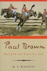 Paul Brown: Master of Equine Art by M L Biscotti: New