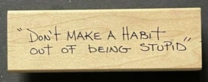 Don't Make a Habit Out of Being Stupid Sarcastic Insult Phrase Wood Rubber Stamp - Picture 1 of 3