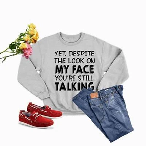 Yet Despite the Look on My Face You're Still Talking Sweat Shirt - Picture 1 of 35