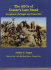ABCS OF CUSTER'S LAST STAND: ARROGANCE, BETRAYAL AND By Arthur C. Unger