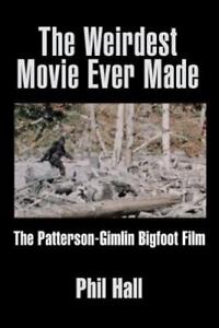 The Weirdest Movie Ever Made: The Patterson-Gimlin Bigfoot Film by Hall, Phil